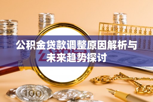 曲沃公积金贷款调整原因解析与未来趋势探讨