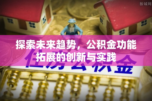 曲沃探索未来趋势，公积金功能拓展的创新与实践