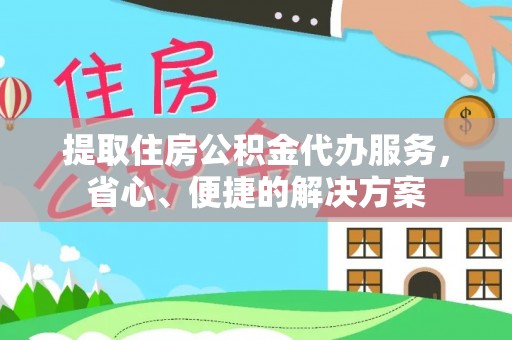 曲沃提取住房公积金代办服务，省心、便捷的解决方案