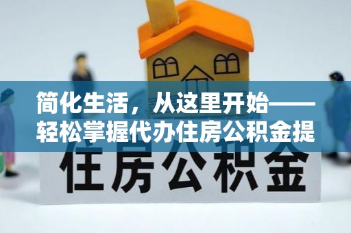曲沃简化生活，从这里开始——轻松掌握代办住房公积金提取全流程