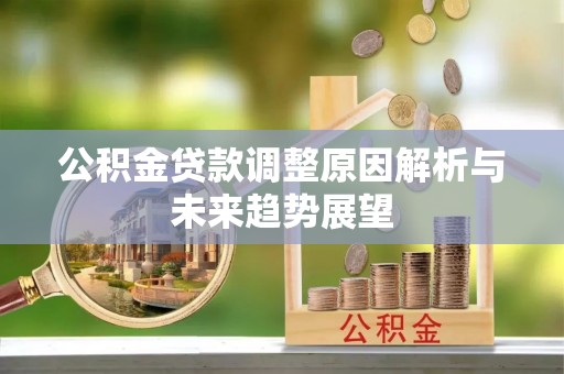 曲沃公积金贷款调整原因解析与未来趋势展望