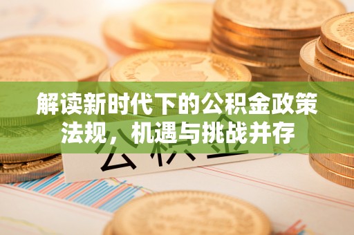 曲沃解读新时代下的公积金政策法规，机遇与挑战并存