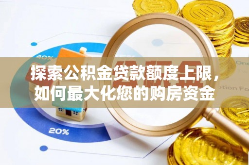 曲沃探索公积金贷款额度上限，如何最大化您的购房资金