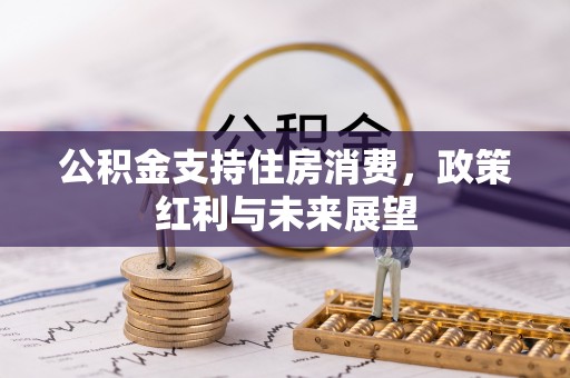 曲沃公积金支持住房消费，政策红利与未来展望