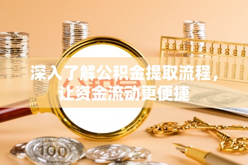 曲沃深入了解公积金提取流程，让资金流动更便捷