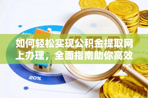 曲沃如何轻松实现公积金提取网上办理，全面指南助你高效完成